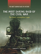 The Most Daring Raid of the Civil War: The Great Locomotive Chase