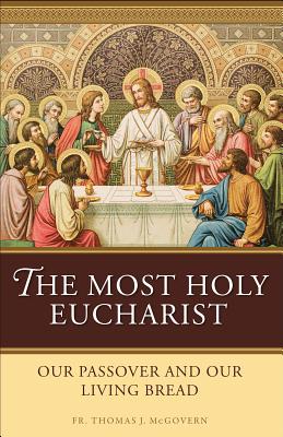 The Most Holy Eucharist: Our Passover and Our Living Bread - McGovern, Thomas J