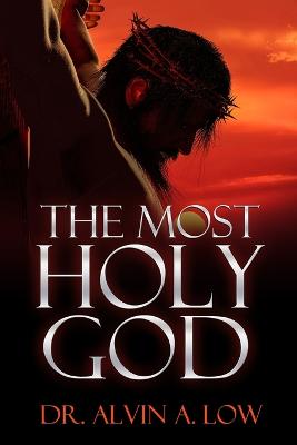 The Most Holy God - Low, Alvin, Dr.