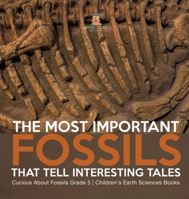 The Most Important Fossils That Tell Interesting Tales Curious About Fossils Grade 5 Children's Earth Sciences Books - Baby Professor