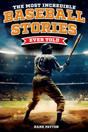 The Most Incredible Baseball Stories Ever Told: Inspirational and Unforgettable Tales from the Great Sport of Baseball
