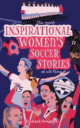 The Most Inspirational Women's Soccer Stories Of All Time: For Teenage Girls!