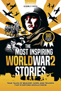 The Most Inspiring World War 2 Stories: The Most Inspiring World War 2 Stories
