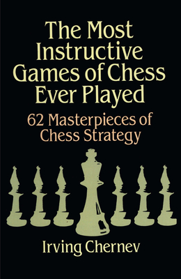 The Most Instructive Games of Chess Ever Played - Chernev, Irving