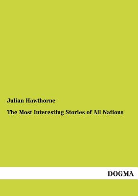 The Most Interesting Stories of All Nations - Hawthorne, Julian (Editor)