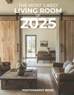 The Most 'Liked' Living Room of 2025 Photography Book: Discover Stunning Designs and Innovative Trends That Define the Living Room Aesthetic of 2025, Captured in Breathtaking Photography