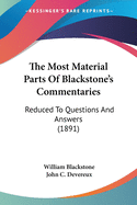 The Most Material Parts Of Blackstone's Commentaries: Reduced To Questions And Answers (1891)