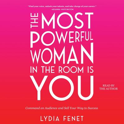 The Most Powerful Woman in the Room Is You: Command an Audience and Sell Your Way to Success - Fenet, Lydia (Read by)