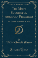 The Most Successful American Privateer: An Episode of the War of 1812 (Classic Reprint)