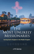 The Most Unlikely Missionaries: Serving God's Kingdom in the Middle Kingdom