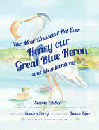 The Most Unusual Pet Ever: Henry, Our Great Blue Heron and His Adventures - Perry, Sondra