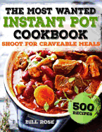 The Most Wanted Instant Pot Cookbook: Shoot for Craveable Meals 500 Recipes