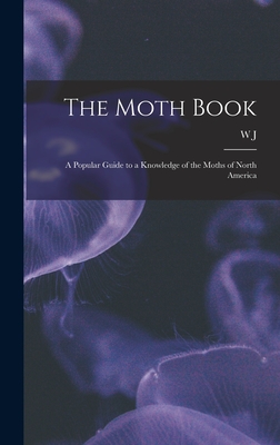 The Moth Book; a Popular Guide to a Knowledge of the Moths of North America - Holland, W J 1848-1932