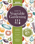 The Mother Earth News Guide to Vegetable Gardening: Building and Maintaining Healthy Soil * Wise Watering * Pest Control Strategies * Home Composting * Dozens of Growing Guides for Fruits and Vegetables