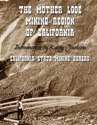 The Mother Lode Mining Region of California - Jackson, Kerby (Introduction by), and Bureau, California State Mining