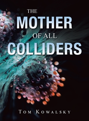 The Mother of All Colliders - Kowalsky, Tom