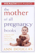 The Mother of All Pregnancy Books: A Must-Have Guide for the Most Important Nine Months of Your Life!