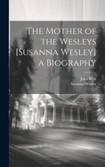 The Mother of the Wesleys [Susanna Wesley] a Biography