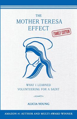 The Mother Teresa Effect: What I learned volunteering for a saint (FAMILY EDITION) - Young, Alicia