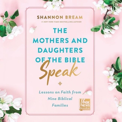The Mothers and Daughters of the Bible Speak: Lessons on Faith from Nine Biblical Families - Bream, Shannon (Read by)
