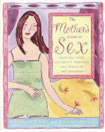 The Mother's Guide to Sex: Enjoying Your Sexuality Through All Stages of Motherhood