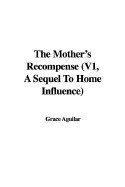 The Mother's Recompense (V1, a Sequel to Home Influence) - Aguilar, Grace