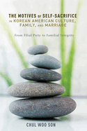The Motives of Self-Sacrifice in Korean American Culture, Family, and Marriage: From Filial Piety to Familial Integrity