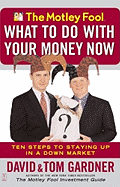 The Motley Fool What to Do with Your Money Now: Ten Steps to Staying Up in a Down Market