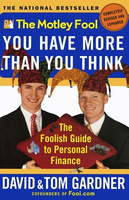 The Motley Fool You Have More Than You Think: The Foolish Guide to Personal Finance - Gardner, David, and Gardner, Tom