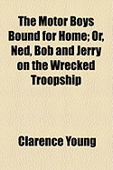 The Motor Boys Bound for Home; Or, Ned, Bob and Jerry on the Wrecked Troopship