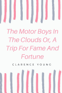 The Motor Boys in the Clouds; Or, a Trip for Fame and Fortune