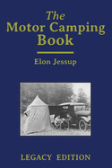 The Motor Camping Book (Legacy Edition): A Manual on Early Car Camping and Classic Recreational Travel