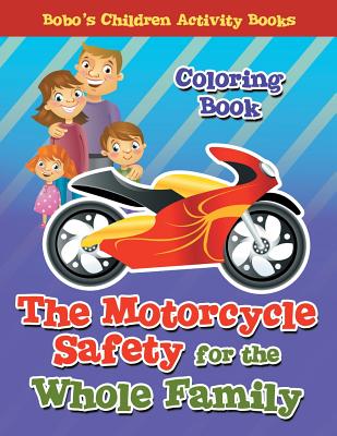 The Motorcycle Safety for the Whole Family Coloring Book - Bobo's Children Activity Books