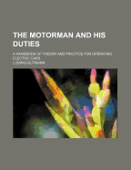 The Motorman and His Duties: A Handbook of Theory and Practice for Operating Electric Cars