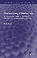 The Moulding of Modern Man: A Psychologist's View of Information, Persuasion and Mental Coercion Today