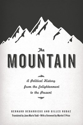 The Mountain: A Political History from the Enlightenment to the Present - Debarbieux, Bernard, and Rudaz, Gilles, and Todd, Jane Marie (Translated by)