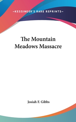 The Mountain Meadows Massacre - Gibbs, Josiah F