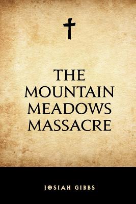 The Mountain Meadows Massacre - Gibbs, Josiah