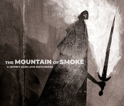 The Mountain of Smoke: A Jeffrey Alan Love Sketchbook - Love, Jeffrey Alan