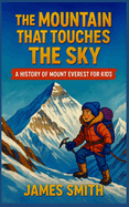 The Mountain That Touches the Sky: A History of Mount Everest For Kids