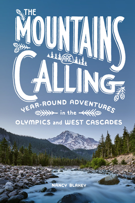 The Mountains Are Calling: Year-Round Adventures in the Olympics and West Cascades - Blakey, Nancy
