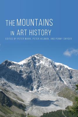 The Mountains in Art History - Mark, Peter (Editor), and Helman, Peter (Editor), and Snyder, Penny (Editor)