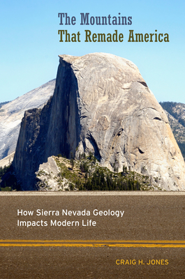 The Mountains That Remade America: How Sierra Nevada Geology Impacts Modern Life - Jones, Craig H