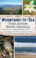The Mountains-To-Sea Trail Across North Carolina: Walking a Thousand Miles Through Wildness, Culture and History