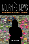 The Mourning News: Reporting Violent Death in a Global Age