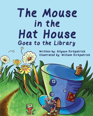 The Mouse in the Hat House: Goes to the Library - Kirkpatrick, Allyson