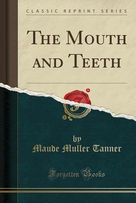 The Mouth and Teeth (Classic Reprint) - Tanner, Maude Muller