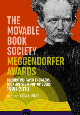 The Movable Book Society Meggendorfer Awards: Celebrating Paper Engineers, Book Artists & Pop-Up Books 1998-2018 - Hicks, Kyra E