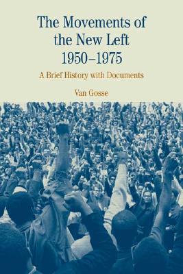 The Movements of the New Left, 1950-1975: A Brief History with Documents - Gosse, Van
