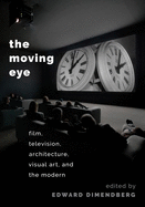 The Moving Eye: Film, Television, Architecture, Visual Art and the Modern